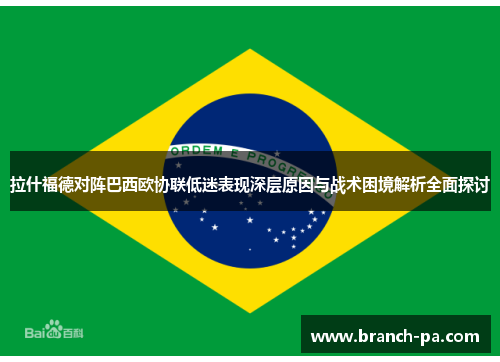 拉什福德对阵巴西欧协联低迷表现深层原因与战术困境解析全面探讨